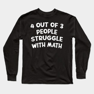 4 Out Of 3 People Struggle With Math Funny Math Long Sleeve T-Shirt